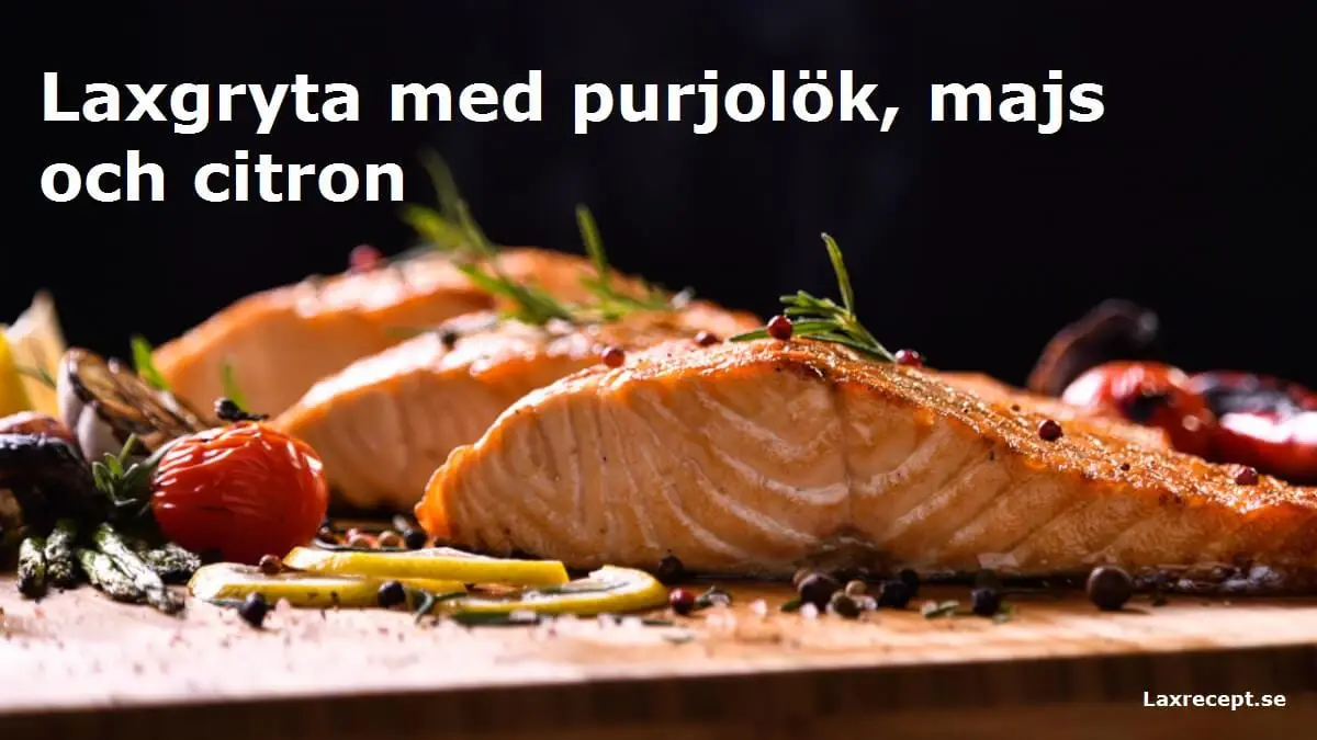 Laxgryta med purjolök, majs och citron